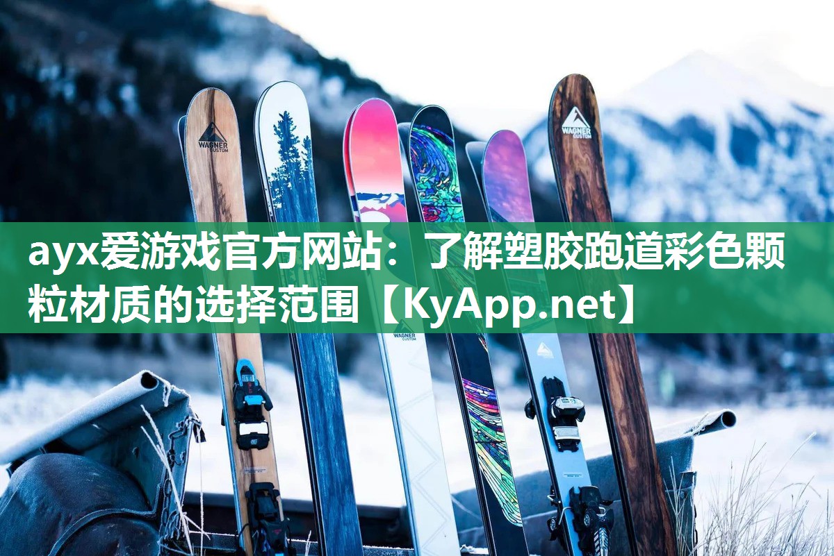 ayx爱游戏官方网站：了解塑胶跑道彩色颗粒材质的选择范围