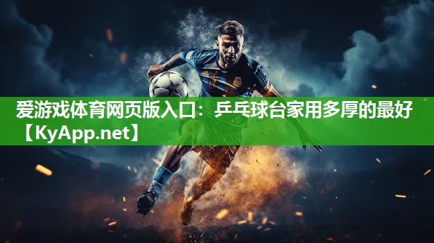 爱游戏体育网页版入口：乒乓球台家用多厚的最好