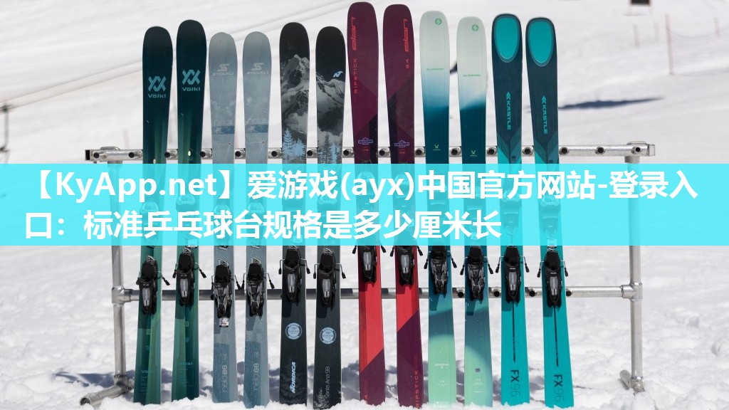 爱游戏(ayx)中国官方网站-登录入口：标准乒乓球台规格是多少厘米长