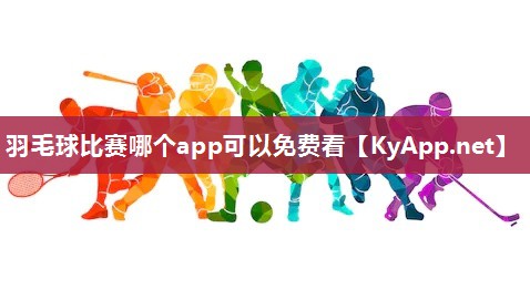 羽毛球比赛哪个app可以免费看